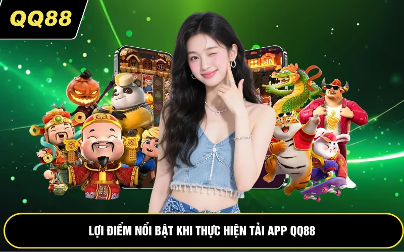 Lợi điểm nổi bật khi thực hiện tải app QQ88