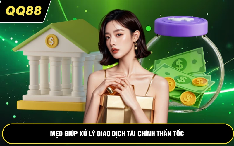 Mẹo giúp xử lý giao dịch tài chính thần tốc
