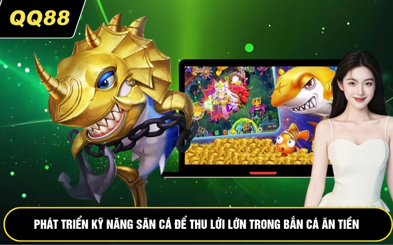 Phát triển kỹ năng săn cá để thu lời lớn trong bắn cá ăn tiền