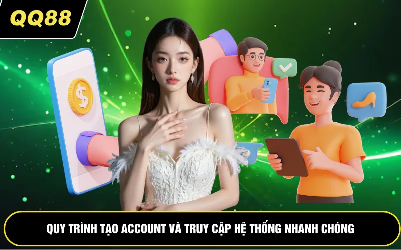 Quy trình tạo account và truy cập hệ thống nhanh chóng