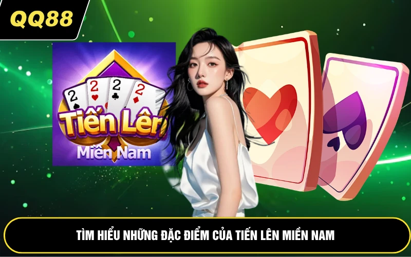 Tìm hiểu những đặc điểm của tiến lên miền Nam